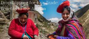 Dropshipping for Fair Trade:  Benefits to the Artisan