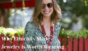 Why Ethically Made Jewelry is Worth Wearing